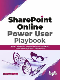 SharePoint Online Power User Playbook: Next-Generation Approach for Collaboration, Content Management, and Security Deviprasad Panda Author