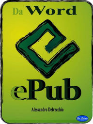 Da Word a Epub: Come convertire in formato epub in modo semplice e veloce Alessandro Delvecchio Author