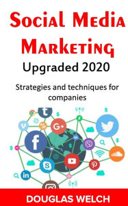 Social Media Marketing Upgraded 2020: Strategies and techniques for companies DOUGLAS WELCH Author