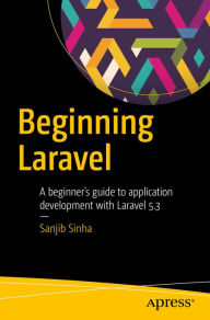 Beginning Laravel: A beginner's guide to application development with Laravel 5.3 Sanjib Sinha Author