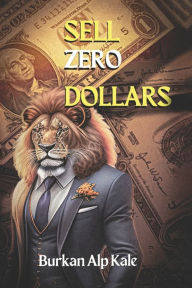 Sell Zero Dollars: Become an E-Commerce Hero from Zero Burkan Alp Kale Author