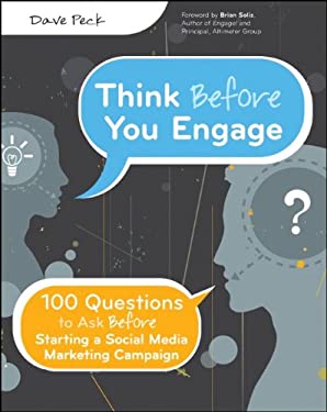 Think Before You Engage : 100 Questions to Ask Before Starting a Social Media Marketing Campaign by Dave Peck