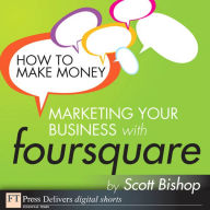 How to Make Money Marketing Your Business with foursquare Scott Bishop Author