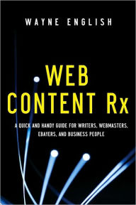 Web Content Rx: A Quick and Handy Guide for Writers, Webmasters, Ebayers, and Business People Wayne English Author