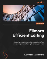 Filmora Efficient Editing: Create high-quality videos for any discipline from scratch using chroma keys, split screens, and audio Alexander Zacharias