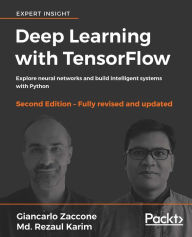 Deep Learning with TensorFlow - Second Edition: Explore neural networks and build intelligent systems with Python Giancarlo Zaccone Author