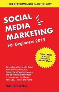 Social Media Marketing for Beginners 2019: Advertising Secrets to Build Your Badass Personal Brand, Earn Passive Income, and Become an Influencer on I