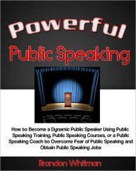 Powerful Public Speaking: How to Become a Dynamic Public Speaker Using Public Speaking Training, Public Speaking Courses, or a Public Speaking Coach t