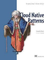 Cloud Native Patterns: Designing change-tolerant software Cornelia Davis Author