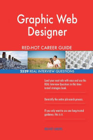 Graphic Web Designer RED-HOT Career Guide; 2529 REAL Interview Questions Red-Hot Careers Author