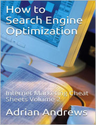 How to Search Engine Optimization - Internet Marketing Cheat Sheets Volume 2 Adrian Andrews Author
