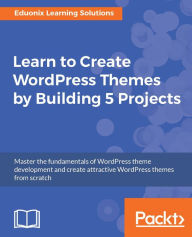 Learn to Create WordPress Themes by Building 5 Projects: This book will help you take your first steps in the WordPress theme development process, wit