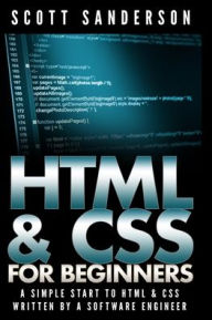 HTML & CSS For Beginners: A Simple Start To HTML & CSS (Written By A Software Engineer) Scott Sanderson Author