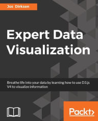 Expert Data Visualization: Breathe life into your data by learning how to use D3.js V4 to visualize information Jos Dirksen Author