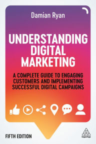 Understanding Digital Marketing: A Complete Guide to Engaging Customers and Implementing Successful Digital Campaigns Damian Ryan Author