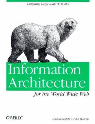 Information Architecture for the World Wide Web : Designing Large-Scale Web Sites by Louis, Morville, Peter Rosenfeld