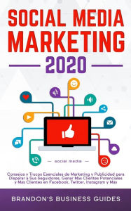 Social Media Marketing 2020: Consejos y Trucos Esenciales de Marketing y Publicidad para Disparar a Sus Seguidores, Ganar Más Clientes Potenciales y