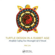 Turtle Design in a Rabbit Age: Mindfully Crafting Your Meaningful Life & Brands Mel Lim Author