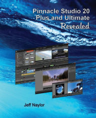Pinnacle Studio 20 Plus and Ultimate Revealed Jeff Naylor Author