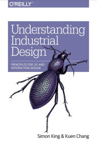 Understanding Industrial Design: Principles for UX and Interaction Design Simon King Author