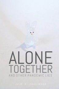 Alone Together: And Other Pandemic Lies Julie R. Neidlinger Author