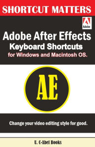 Adobe After Effects Keyboard Shortcuts for Widows and Macintosh OS. U. C-Abel Books Author
