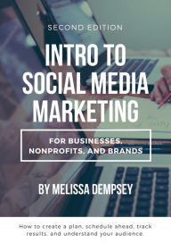 Intro to Social Media Marketing for Businesses, Nonprofits, and Brands - Second Edition Melissa Dempsey Author