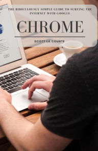 The Ridiculously Simple Guide to Surfing the Internet With Google Chrome Scott La Counte Author