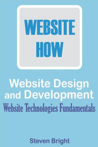Web Design and Development: Website Technologies Fundamentals Steven Bright Author