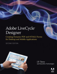 Adobe LiveCycle Designer, Second Edition: Creating Dynamic PDF and HTML5 Forms for Desktop and Mobile Applications J. P. Terry Author