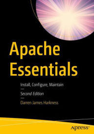 Apache Essentials: Install, Configure, Maintain Darren James Harkness Author