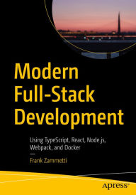 Modern Full-Stack Development: Using TypeScript, React, Node.js, Webpack, and Docker Frank Zammetti Author