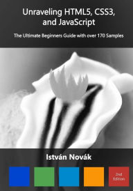Unraveling HTML5, CSS3, and JavaScript (2nd): The Ultimate Beginners Guide with over 170 Samp Istvan Novak Author