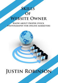 Skills of Website Owner: Know about proper stock photography for online marketers Justin Robinson Author