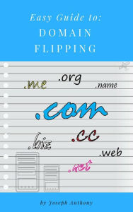 Easy Guide to: Domain Flipping Joseph Anthony Author
