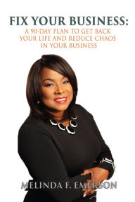 Fix Your Business: A 90-Day Plan to Get Back Your Life and Remove Chaos From Your Business Melinda Emerson Author