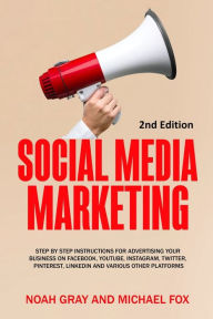Social Media Marketing: Step by Step Instructions For Advertising Your Business on Facebook, Youtube, Instagram, Twitter, Pinterest, Linkedin and Vari