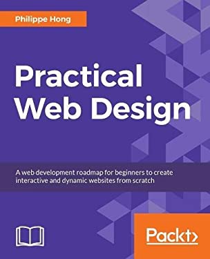 Practical Web Design : Learn the Fundamentals of Web Design with HTML5, CSS3, Bootstrap, JQuery, and Vue. js by Philippe Hong