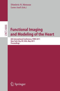 Functional Imaging and Modeling of the Heart: 6th International Conference, FIMH 2011, New York City, NY, USA, May 25-27, 2011, Proceedings Dimitris N