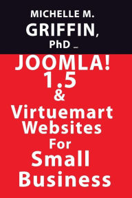 Joomla! 1. 5 and Virtuemart Websites for Small Business! Michelle Griffin Author