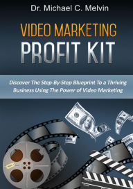 Video Marketing Profit Kit: Discover The Step-By-Step Blueprint To A Thriving Business,Using The Power Of Video Marketing Dr. Michael C. Melvin Author