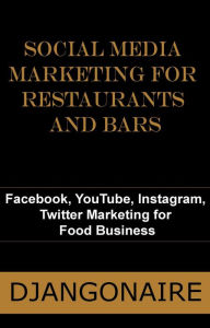Social Media Marketing for Restaurants and Bars - Facebook, YouTube, Instagram, Twitter Marketing for Food Business Djangonaire Author