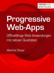 Progressive Web-Apps: Offlinefähige Web-Anwendungen mit nativen Qualitäten Manfred Steyer Author