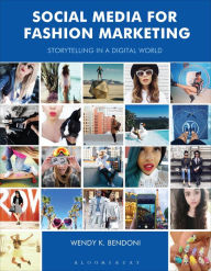 Social Media for Fashion Marketing: Storytelling in a Digital World Wendy K. Bendoni Author
