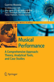 Musical Performance: A Comprehensive Approach: Theory, Analytical Tools, and Case Studies Guerino Mazzola Author