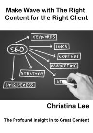 Make Wave with The Right Content for the Right Client Christina Lee Author