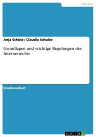 Grundlagen und wichtige Regelungen des Internetrechts Anja Schütz Author