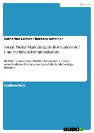 Social Media Marketing als Instrument der Unternehmenskommunikation: Welche Chancen und Risiken lassen sich aus den verschiedenen Formen des Social Me