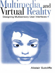 Multimedia and Virtual Reality: Designing Multisensory User Interfaces Alistair Sutcliffe Author