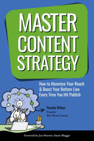 Master Content Strategy: How to Maximize Your Reach and Boost Your Bottom Line Every Time You Hit Publish Pamela Wilson Author